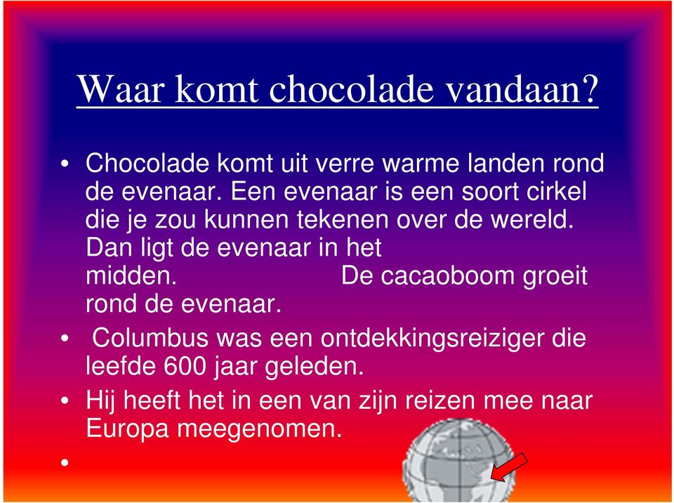 Dan ligt de evenaar in het midden. De cacaoboom groeit rond de evenaar.