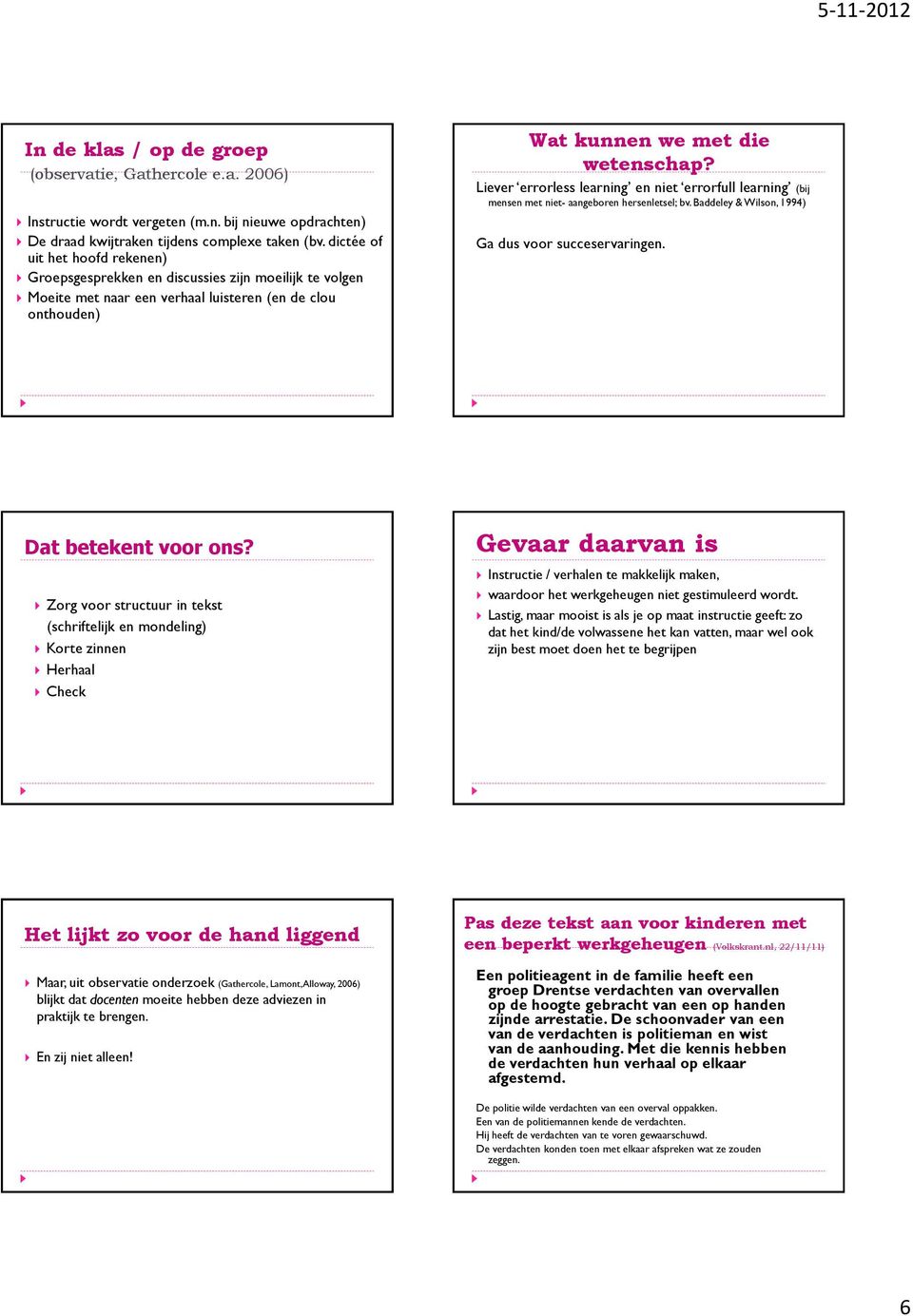 Liever errorless learning en niet errorfull learning (bij mensen met niet- aangeboren hersenletsel; bv. Baddeley & Wilson, 1994) Ga dus voor succeservaringen. Dat betekent voor ons?