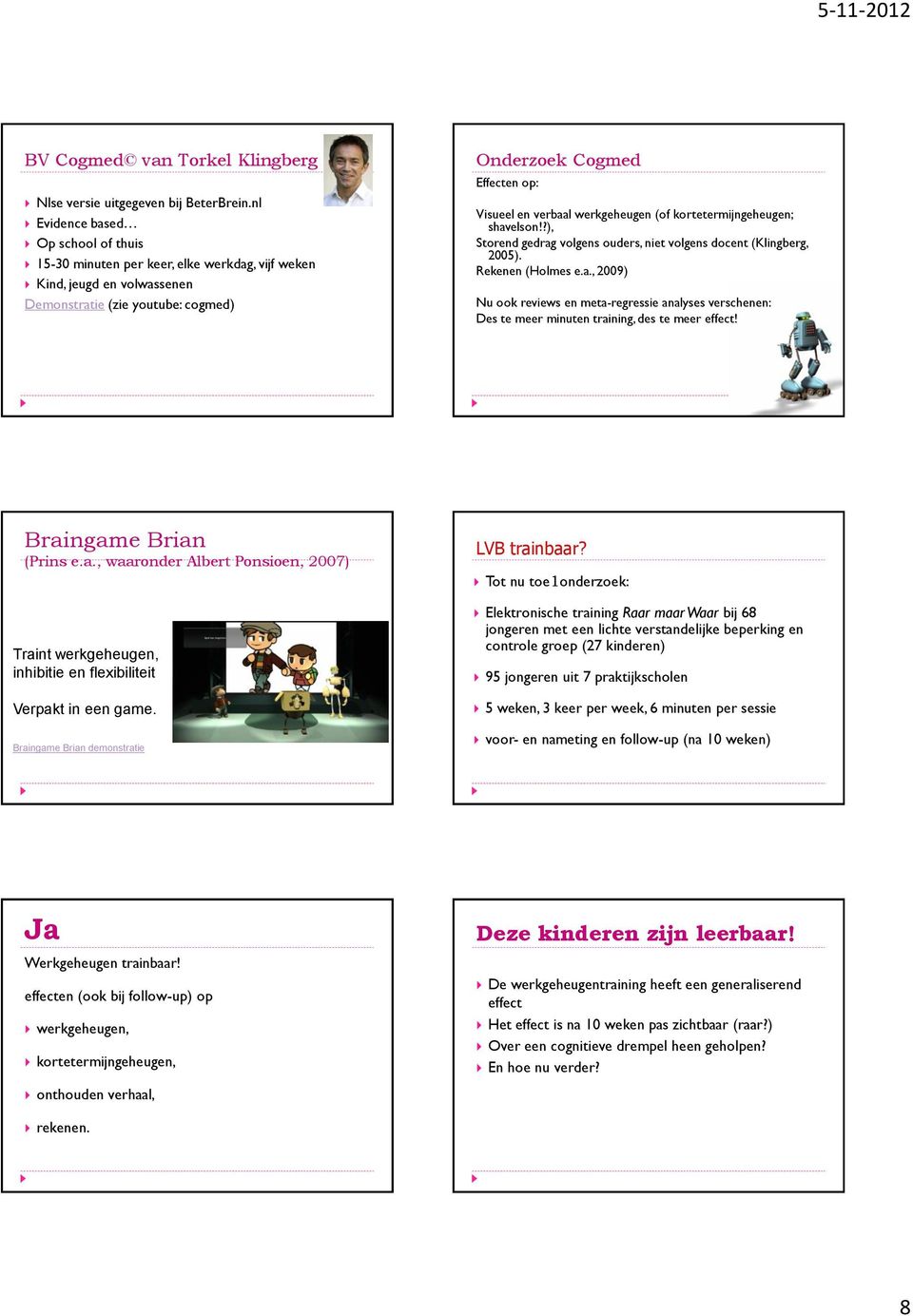 werkgeheugen (of kortetermijngeheugen; shavelson!?), Storend gedrag volgens ouders, niet volgens docent (Klingberg, 2005). Rekenen (Holmes e.a., 2009) Nu ook reviews en meta-regressie analyses verschenen: Des te meer minuten training, des te meer effect!