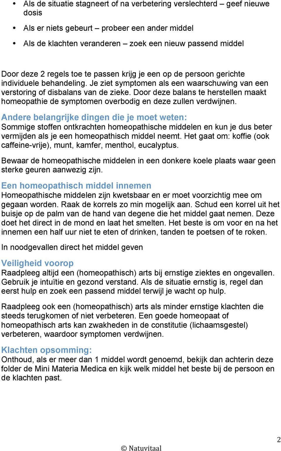 Door deze balans te herstellen maakt homeopathie de symptomen overbodig en deze zullen verdwijnen.