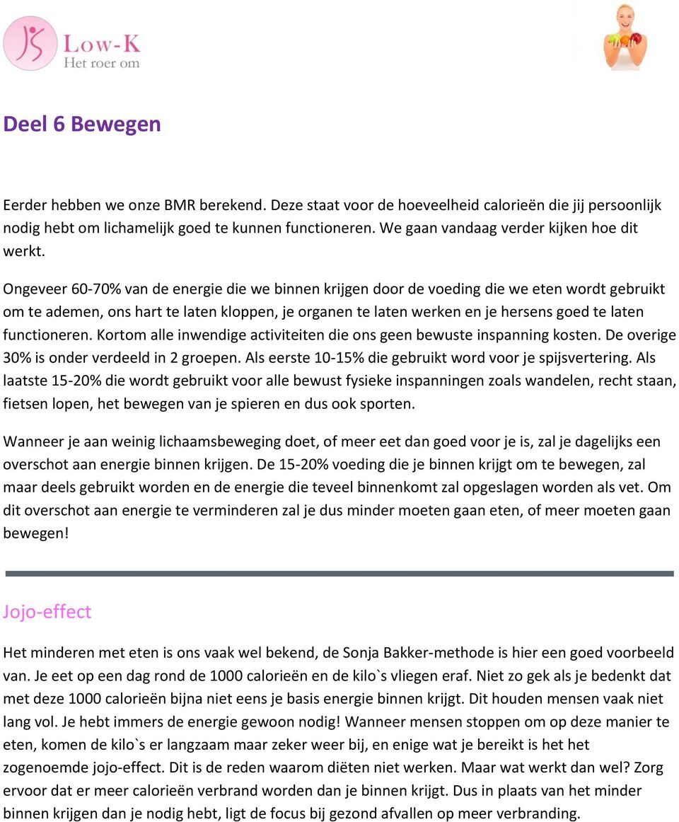 Ongeveer 60-70% van de energie die we binnen krijgen door de voeding die we eten wordt gebruikt om te ademen, ons hart te laten kloppen, je organen te laten werken en je hersens goed te laten