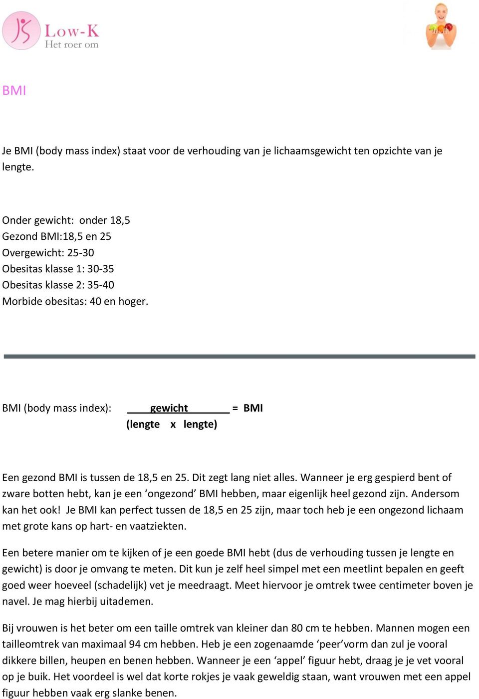 BMI (body mass index): gewicht = BMI (lengte x lengte) Een gezond BMI is tussen de 18,5 en 25. Dit zegt lang niet alles.