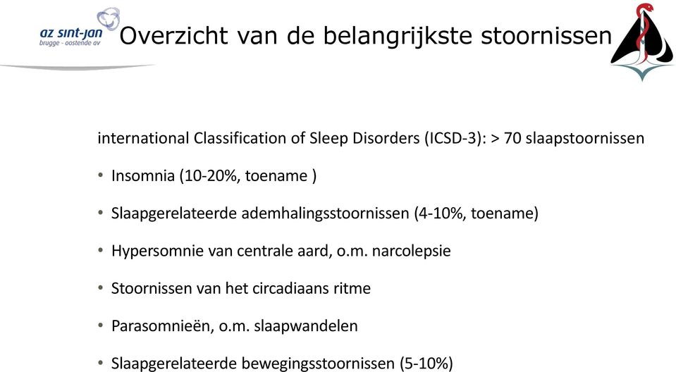 ademhalingsstoornissen (4-10%, toename) Hypersomnie van centrale aard, o.m. narcolepsie Stoornissen van het circadiaans ritme Parasomnieën, o.
