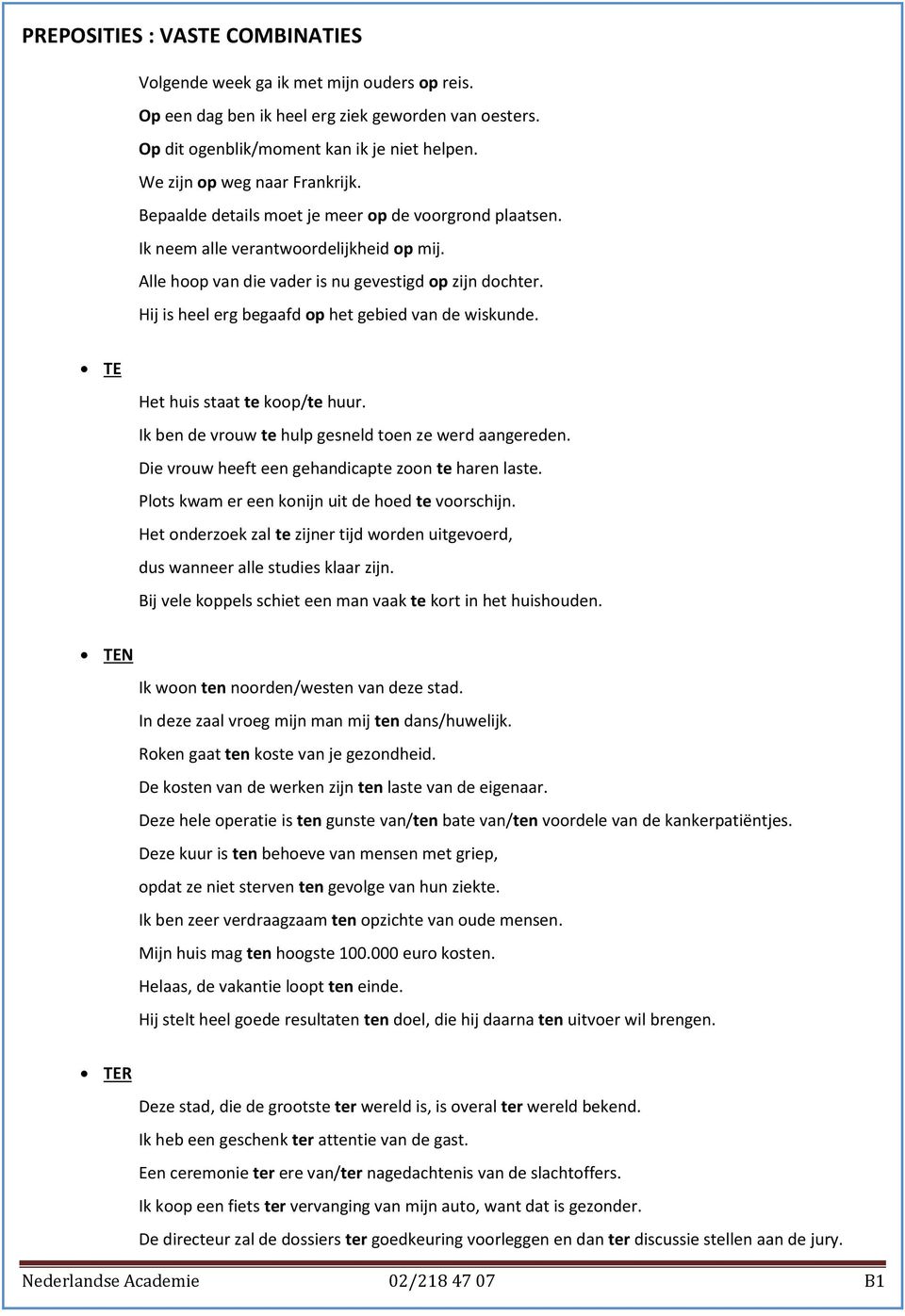 Hij is heel erg begaafd op het gebied van de wiskunde. TE Het huis staat te koop/te huur. Ik ben de vrouw te hulp gesneld toen ze werd aangereden. Die vrouw heeft een gehandicapte zoon te haren laste.