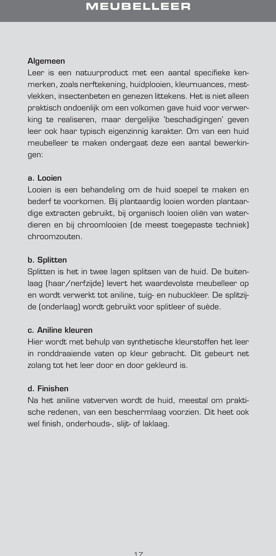 Om van een huid meubelleer te maken ondergaat deze een aantal bewerkingen: a. Looien Looien is een behandeling om de huid soepel te maken en bederf te voorkomen.