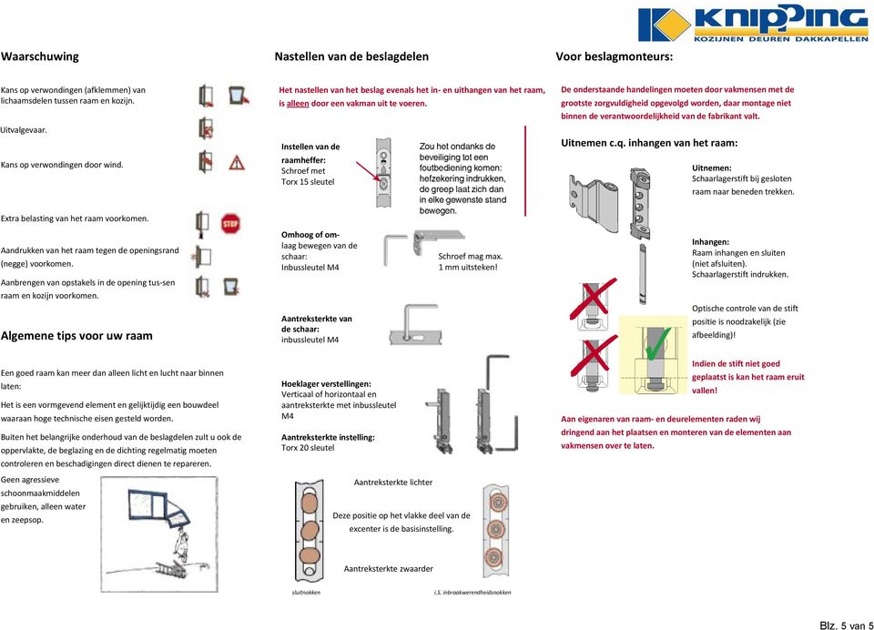 Instellen van de raamheffer: Schroef met Torx 15 sleutel De onderstaande handelingen moeten door vakmensen met de grootste zorgvuldigheid opgevolgd worden, daar montage niet binnen de