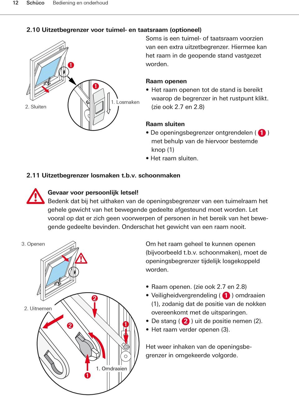 8) Raam sluiten De openingsbegrenzer ontgrendelen ( 1 ) met behulp van de hiervoor bestemde knop (1) Het raam sluiten. 2.11 Uitzetbegrenzer losmaken t.b.v. schoonmaken Gevaar voor persoonlijk letsel!