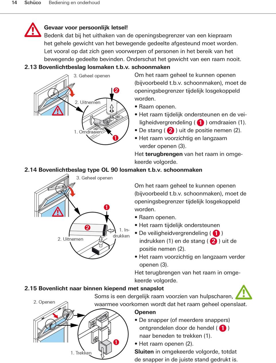 Let vooral op dat zich geen voorwerpen of personen in het bereik van het bewegende gedeelte bevinden. Onderschat het gewicht van een raam nooit. 2.13 Bovenlichtbeslag losmaken t.b.v. schoonmaken 3.