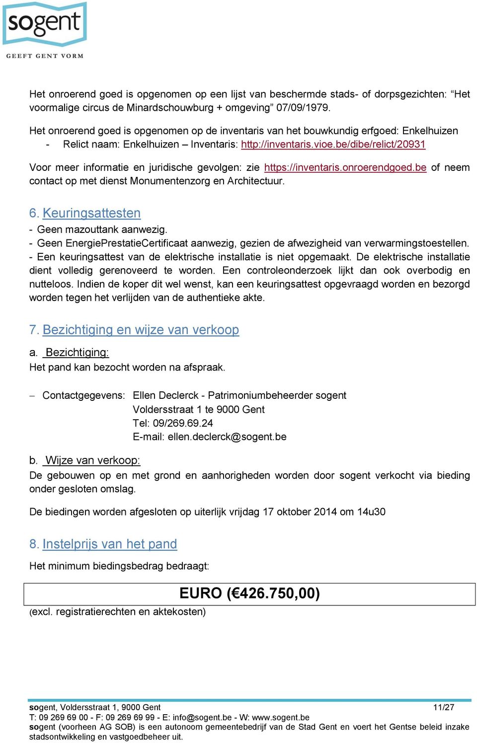 be/dibe/relict/20931 Voor meer informatie en juridische gevolgen: zie https://inventaris.onroerendgoed.be of neem contact op met dienst Monumentenzorg en Architectuur. 6.