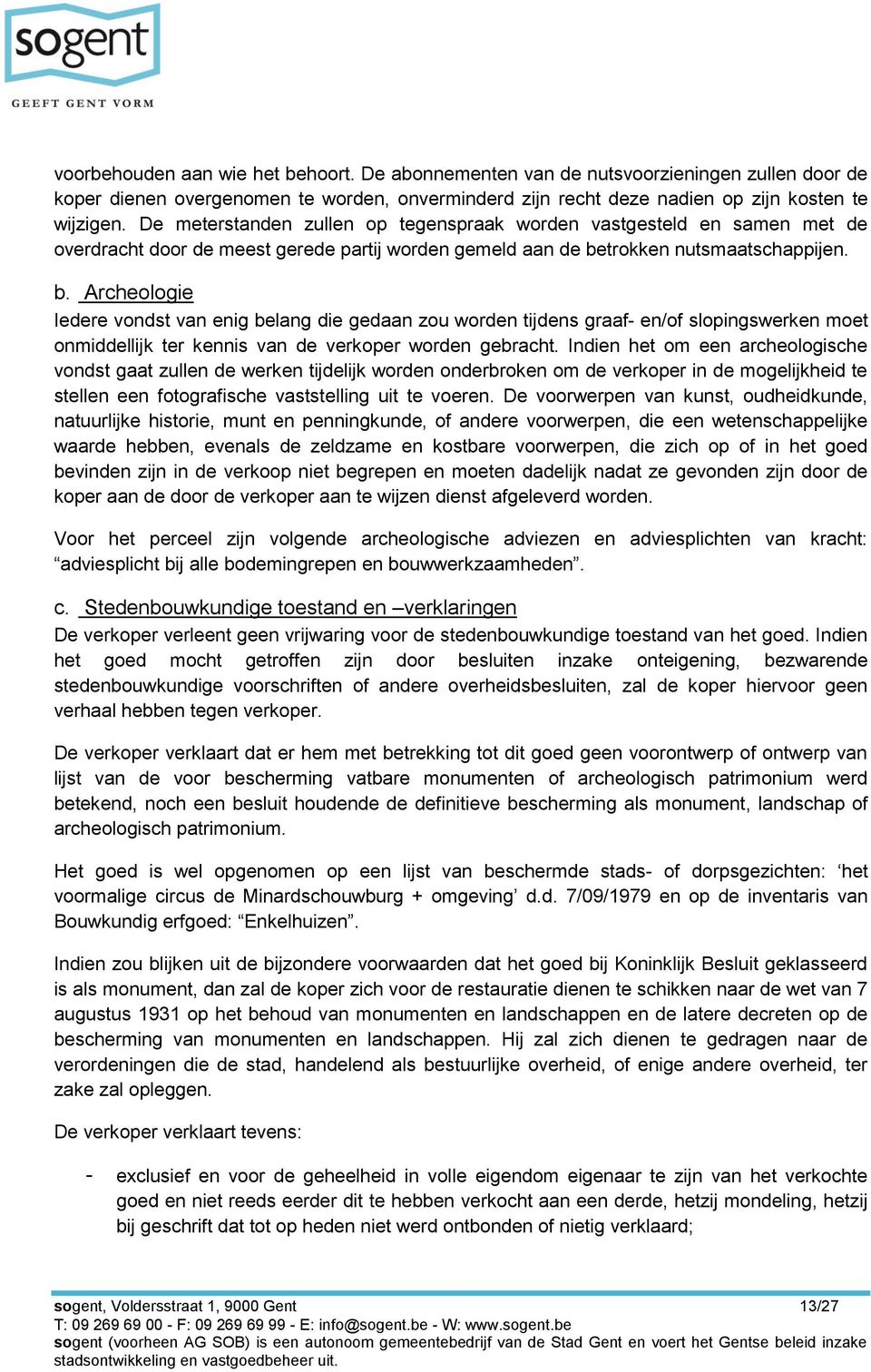 trokken nutsmaatschappijen. b. Archeologie Iedere vondst van enig belang die gedaan zou worden tijdens graaf- en/of slopingswerken moet onmiddellijk ter kennis van de verkoper worden gebracht.