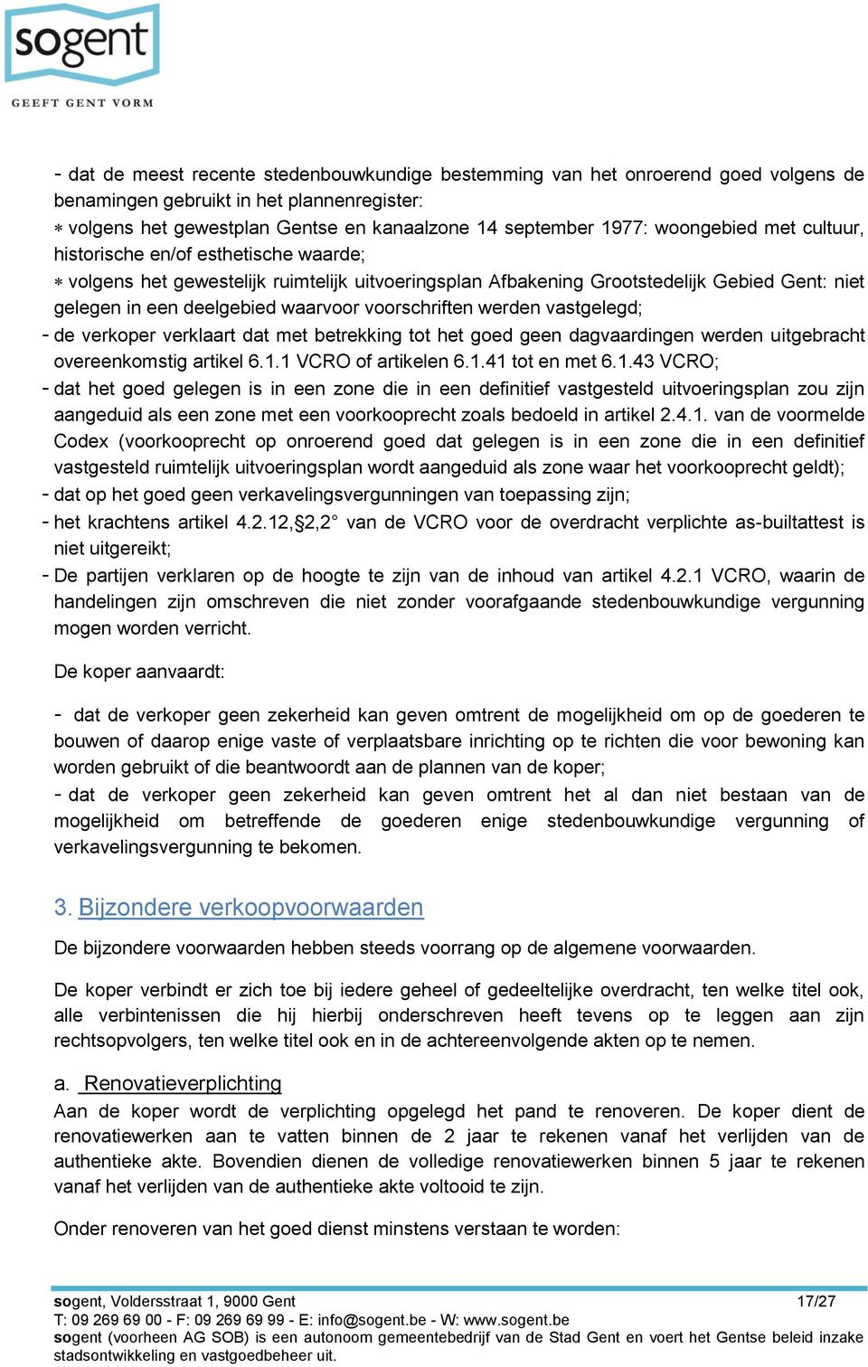 voorschriften werden vastgelegd; - de verkoper verklaart dat met betrekking tot het goed geen dagvaardingen werden uitgebracht overeenkomstig artikel 6.1.