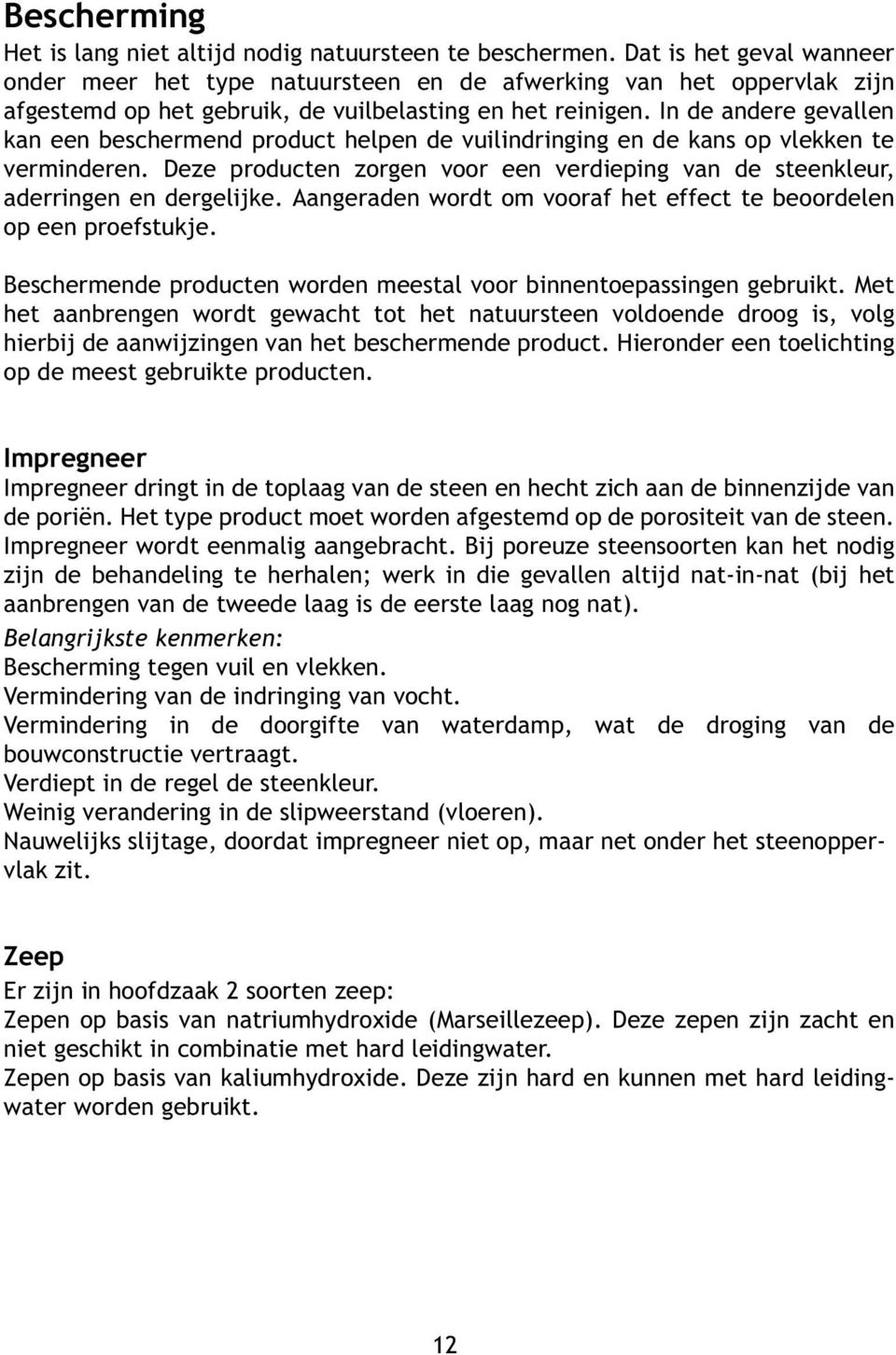 In de andere gevallen kan een beschermend product helpen de vuilindringing en de kans op vlekken te verminderen. Deze producten zorgen voor een verdieping van de steenkleur, aderringen en dergelijke.