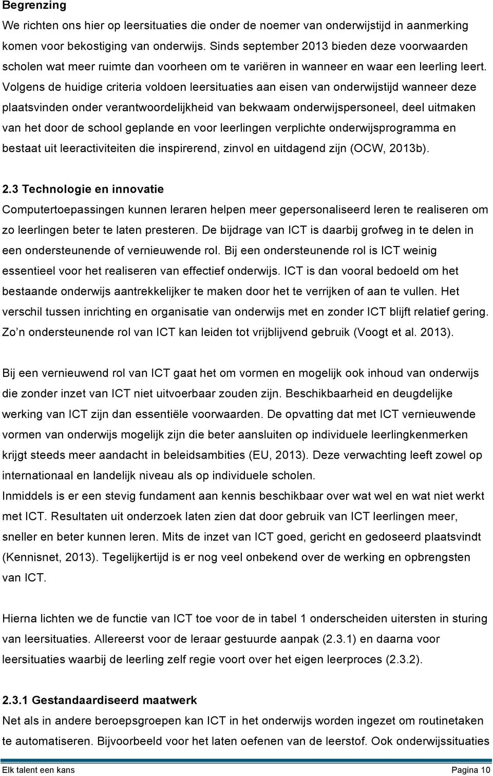 Volgens de huidige criteria voldoen leersituaties aan eisen van onderwijstijd wanneer deze plaatsvinden onder verantwoordelijkheid van bekwaam onderwijspersoneel, deel uitmaken van het door de school