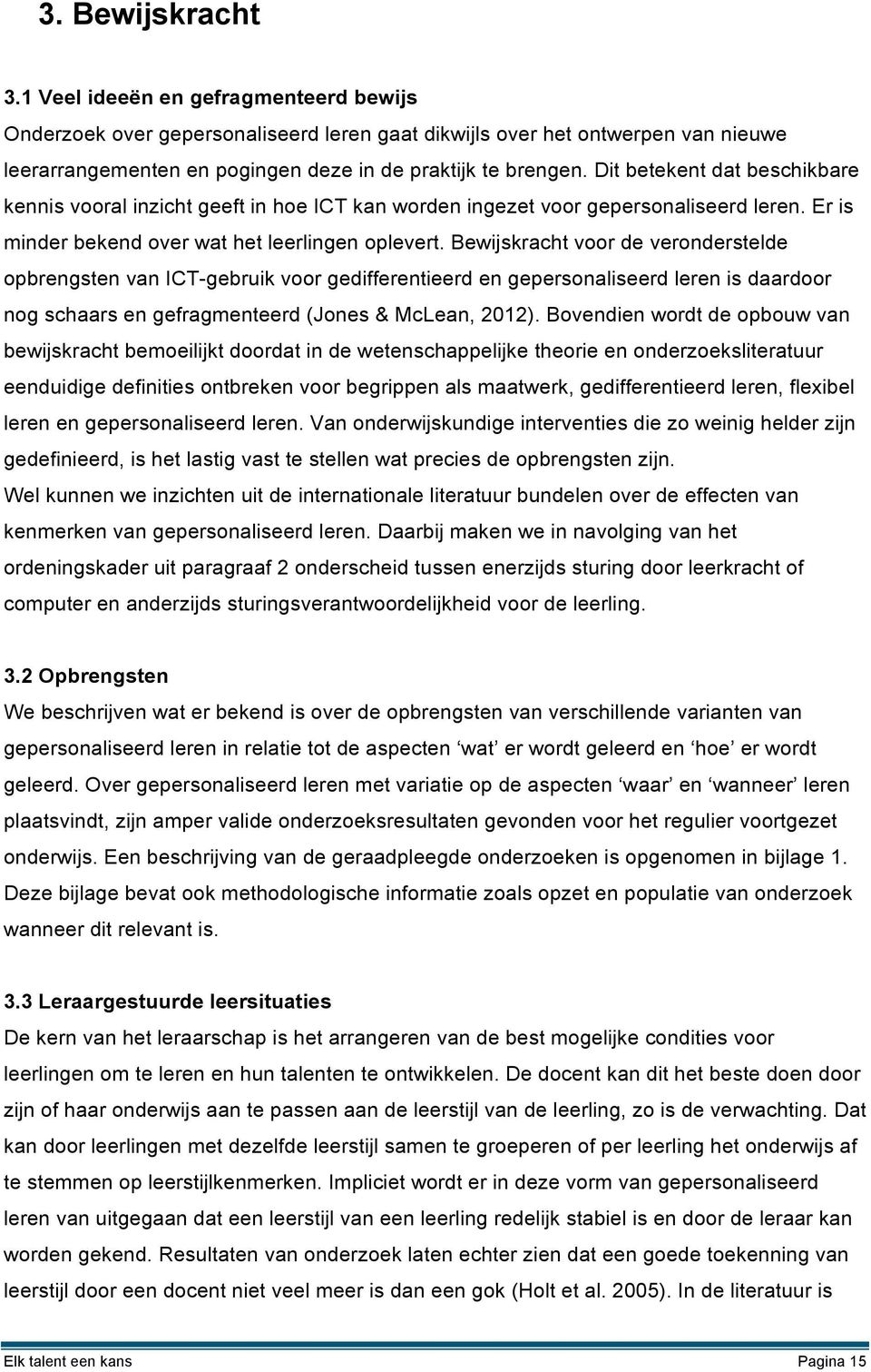 Bewijskracht voor de veronderstelde opbrengsten van ICT-gebruik voor gedifferentieerd en gepersonaliseerd leren is daardoor nog schaars en gefragmenteerd (Jones & McLean, 2012).