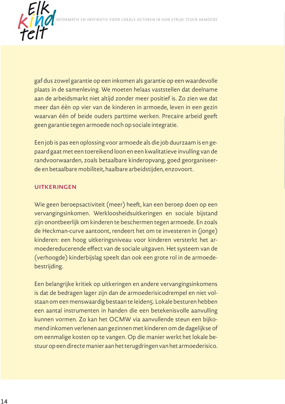 Zo zien we dat meer dan één op vier van de kinderen in armoede, leven in een gezin waarvan één of beide ouders parttime werken.