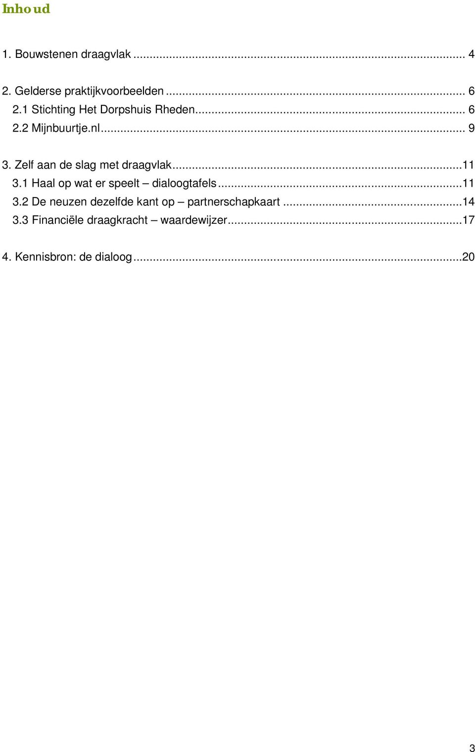 Zelf aan de slag met draagvlak...11 3.1 Haal op wat er speelt dialoogtafels...11 3.2 De neuzen dezelfde kant op partnerschapkaart.