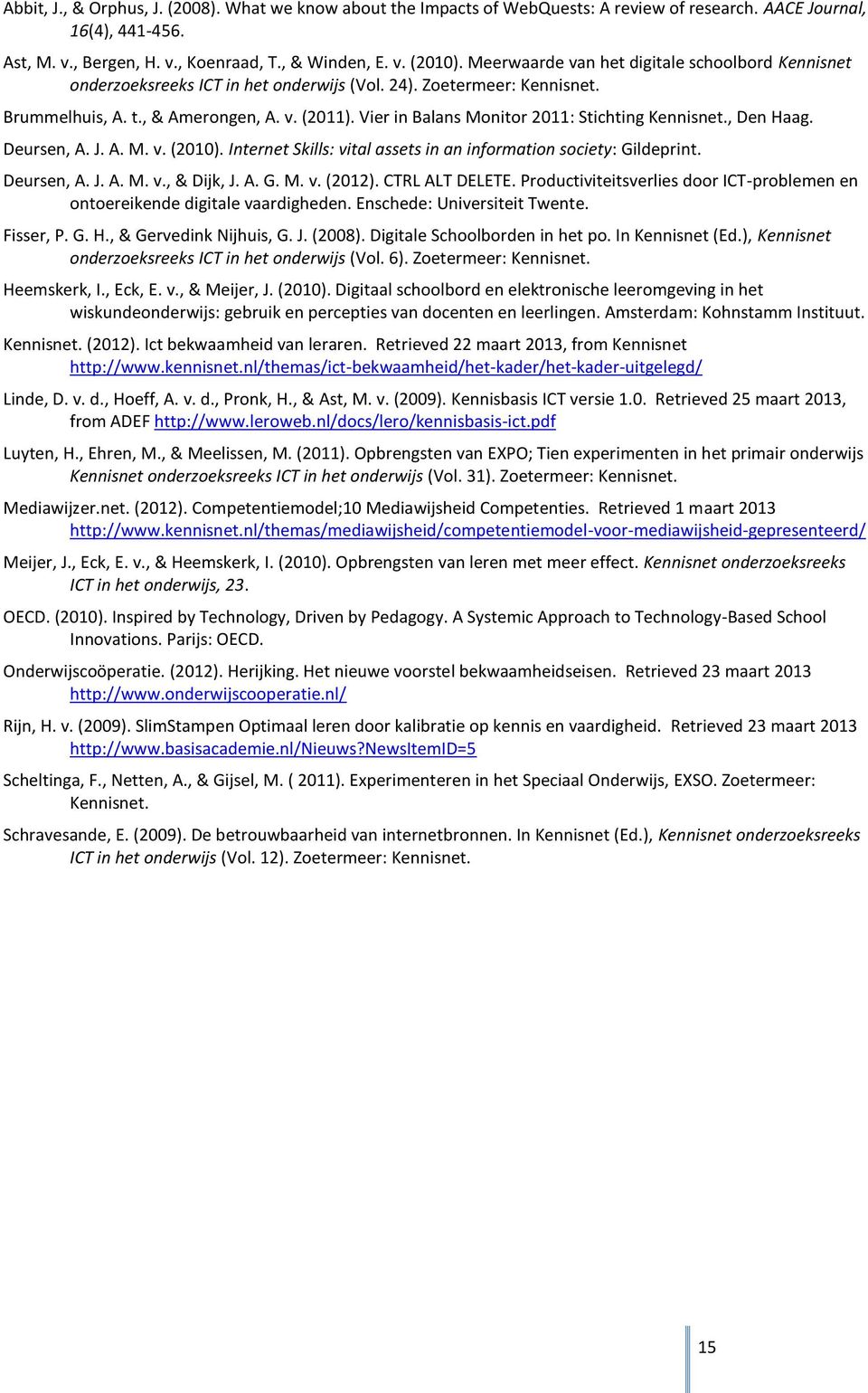 Vier in Balans Monitor 2011: Stichting Kennisnet., Den Haag. Deursen, A. J. A. M. v. (2010). Internet Skills: vital assets in an information society: Gildeprint. Deursen, A. J. A. M. v., & Dijk, J. A. G. M. v. (2012).