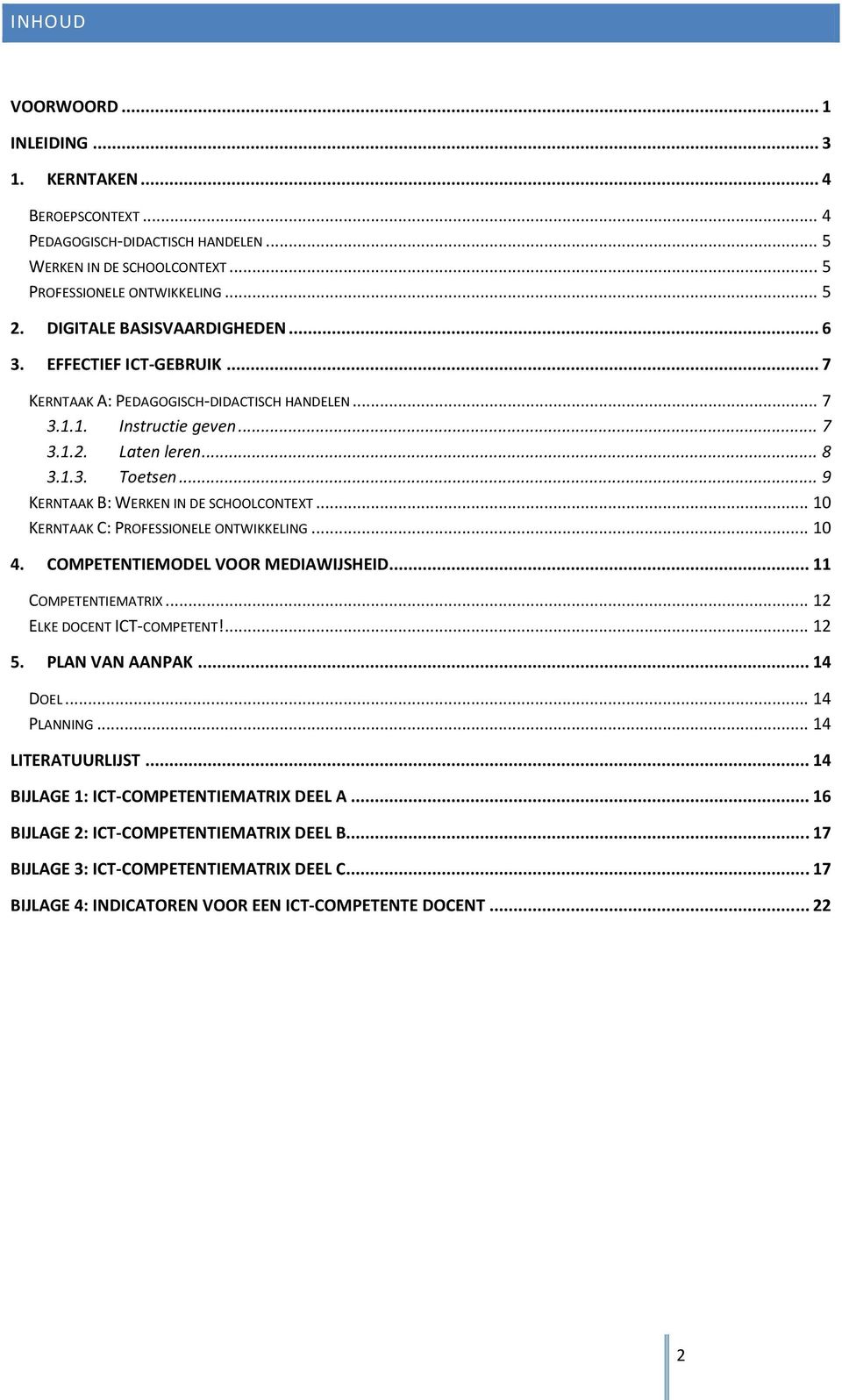 .. 9 KERNTAAK B: WERKEN IN DE SCHOOLCONTEXT... 10 KERNTAAK C: PROFESSIONELE ONTWIKKELING... 10 4. COMPETENTIEMODEL VOOR MEDIAWIJSHEID... 11 COMPETENTIEMATRIX... 12 ELKE DOCENT ICT-COMPETENT!... 12 5.