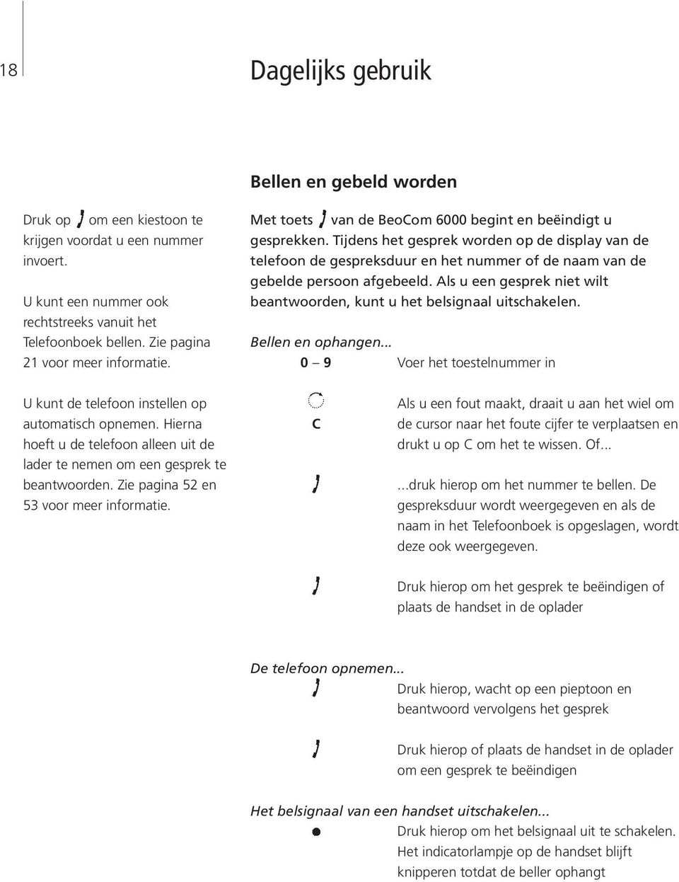 Tijdens het gesprek worden op de display van de telefoon de gespreksduur en het nummer of de naam van de gebelde persoon afgebeeld.