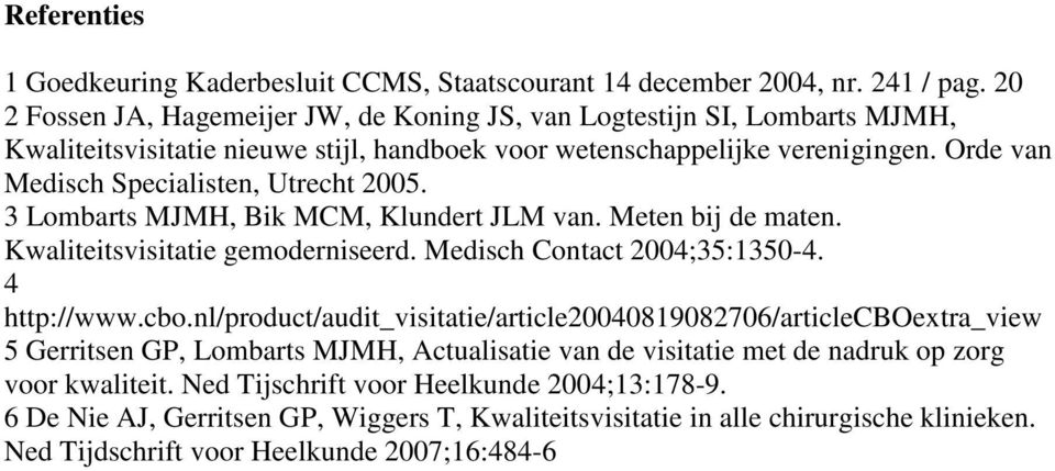 Orde van Medisch Specialisten, Utrecht 2005. 3 Lombarts MJMH, Bik MCM, Klundert JLM van. Meten bij de maten. Kwaliteitsvisitatie gemoderniseerd. Medisch Contact 2004;35:1350-4. 4 http://www.cbo.