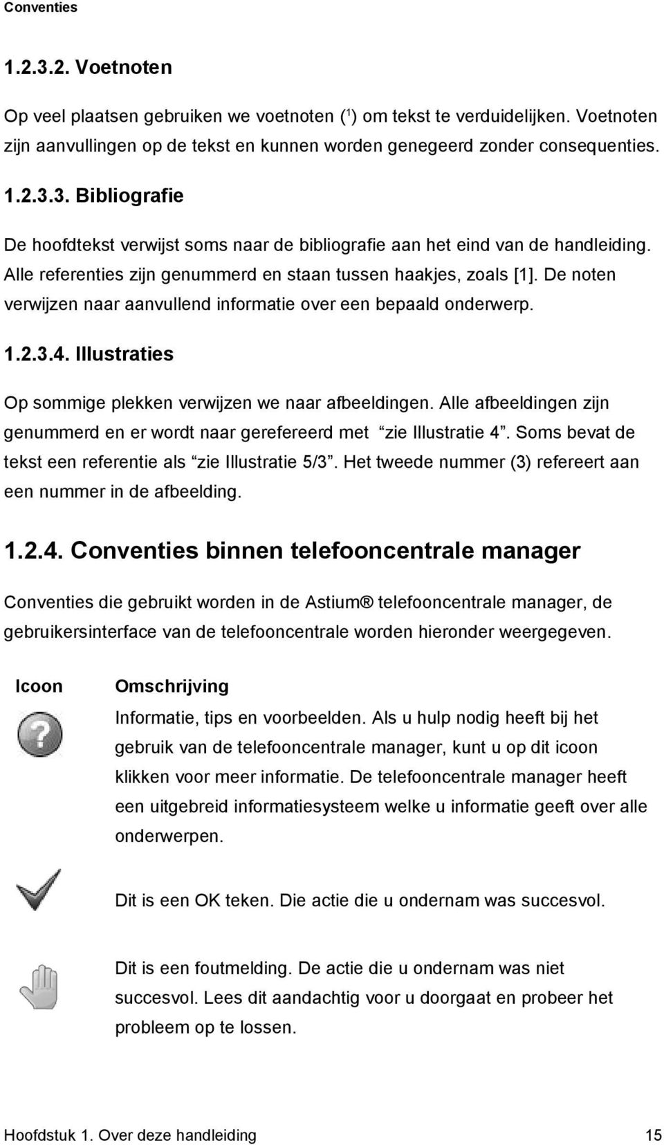 Illustraties Op sommige plekken verwijzen we naar afbeeldingen. Alle afbeeldingen zijn genummerd en er wordt naar gerefereerd met zie Illustratie 4.