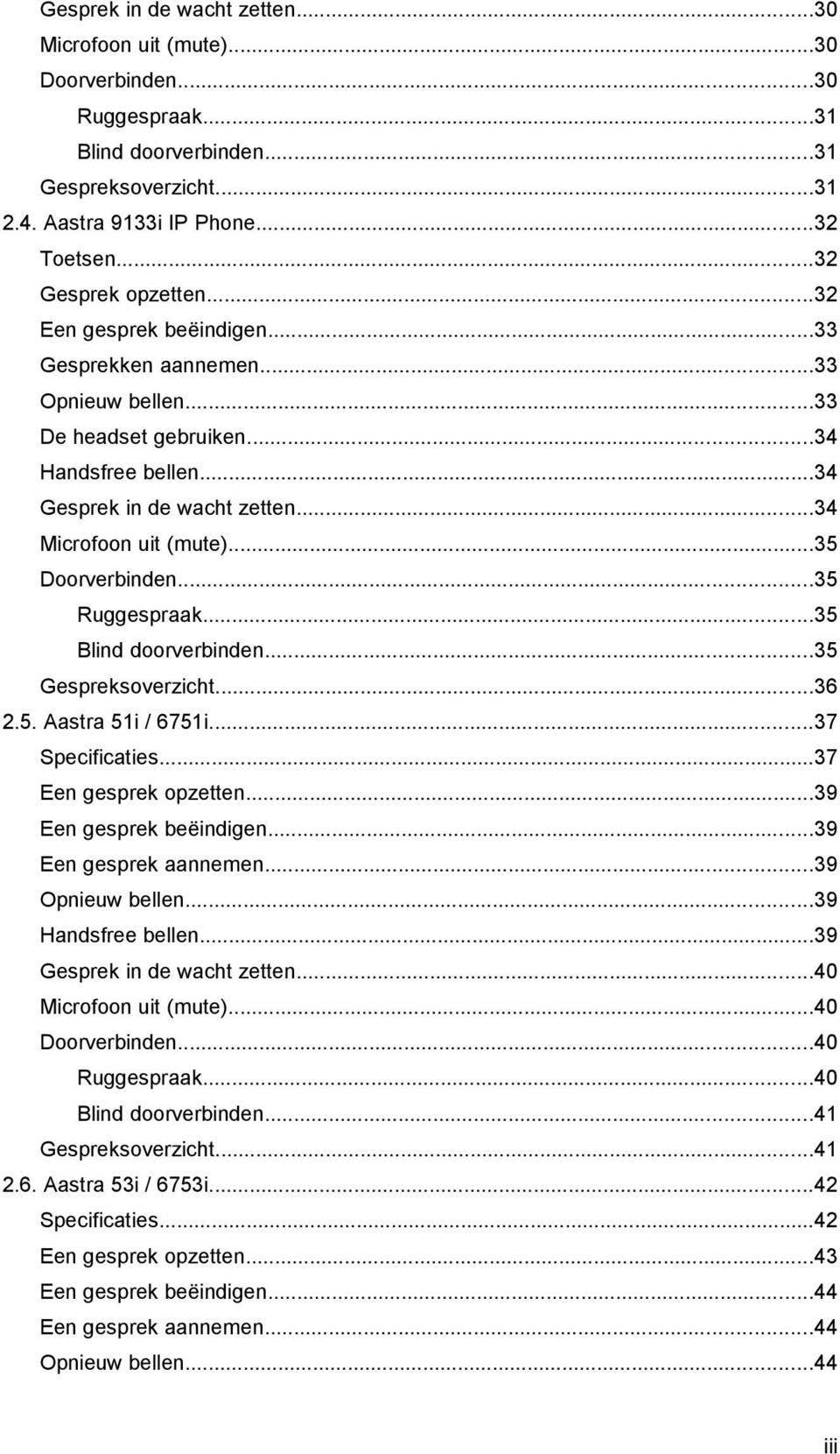 ..35 Doorverbinden...35 Ruggespraak...35 Blind doorverbinden...35 Gespreksoverzicht...36 2.5. Aastra 51i / 6751i...37 Specificaties...37 Een gesprek opzetten...39 Een gesprek beëindigen.