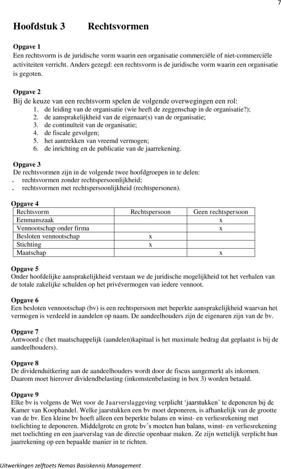 de leiding van de organisatie (wie heeft de zeggenschap in de organisatie?); 2. de aansprakelijkheid van de eigenaar(s) van de organisatie; 3. de continuïteit van de organisatie; 4.