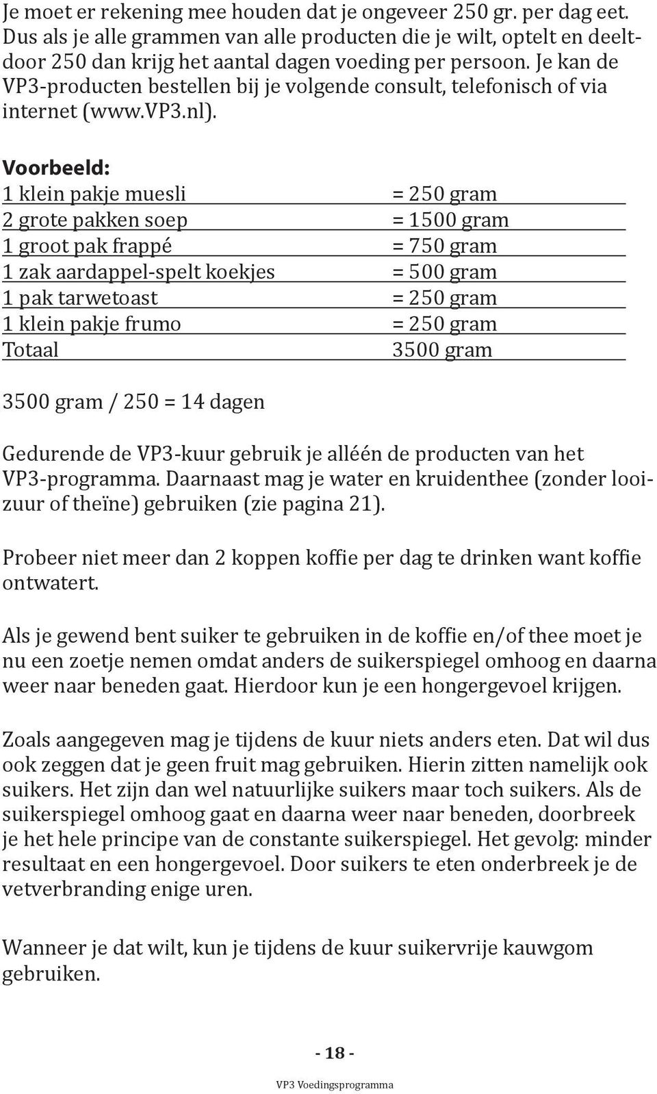 Voorbeeld: 1 klein pakje muesli = 250 gram 2 grote pakken soep = 1500 gram 1 groot pak frappé = 750 gram 1 zak aardappel-spelt koekjes = 500 gram 1 pak tarwetoast = 250 gram 1 klein pakje frumo = 250