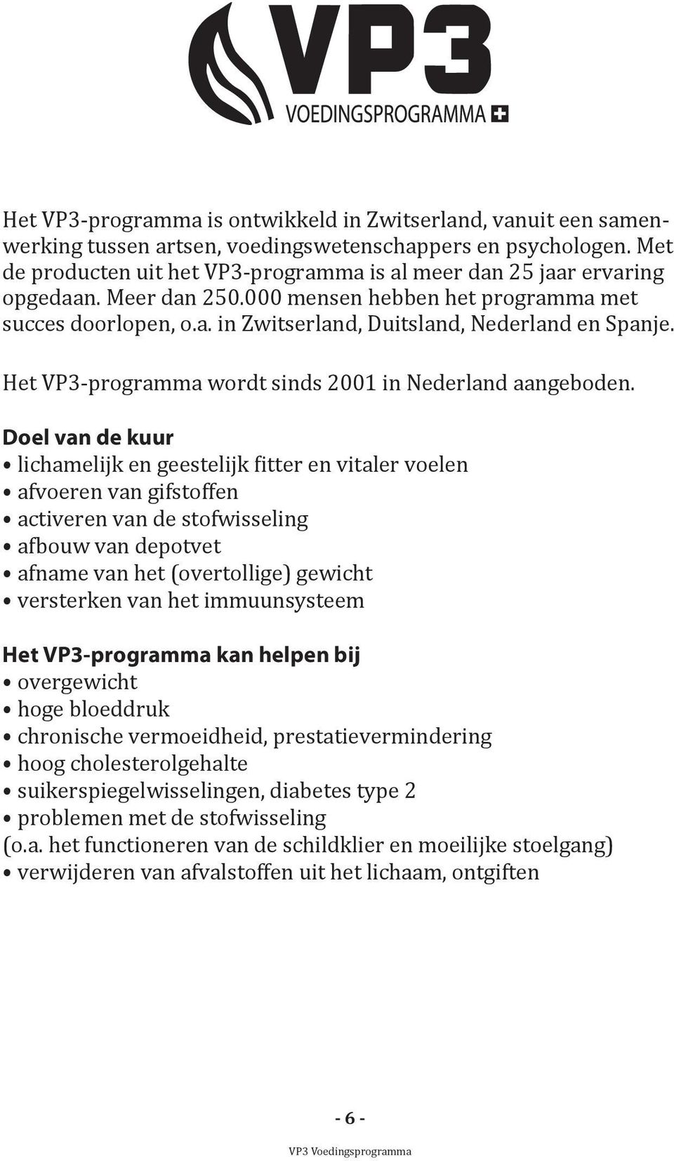Het VP3-programma wordt sinds 2001 in Nederland aangeboden.
