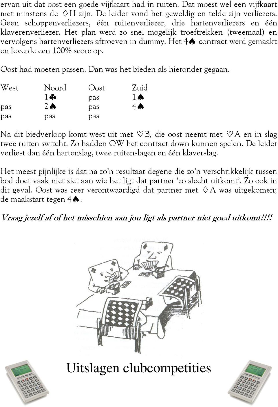 Het 4^ contract werd gemaakt en leverde een 100% score op. Oost had moeten passen. Dan was het bieden als hieronder gegaan.