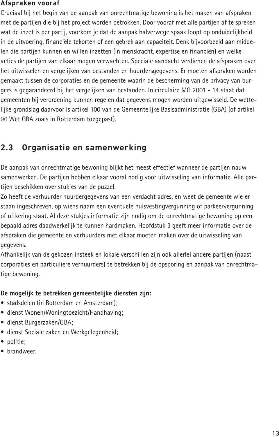 capaciteit. Denk bijvoorbeeld aan middelen die partijen kunnen en willen inzetten (in menskracht, expertise en financiën) en welke acties de partijen van elkaar mogen verwachten.