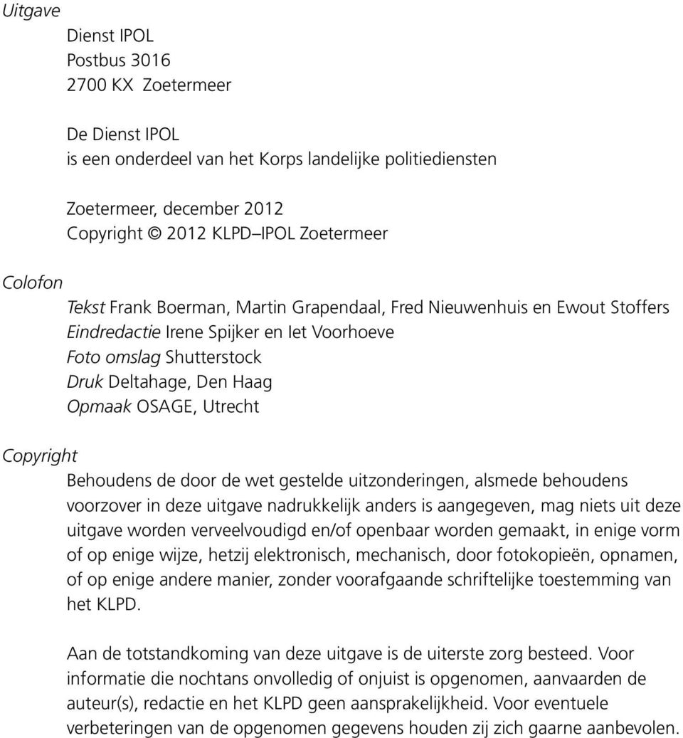 Copyright Behoudens de door de wet gestelde uitzonderingen, alsmede behoudens voorzover in deze uitgave nadrukkelijk anders is aangegeven, mag niets uit deze uitgave worden verveelvoudigd en/of