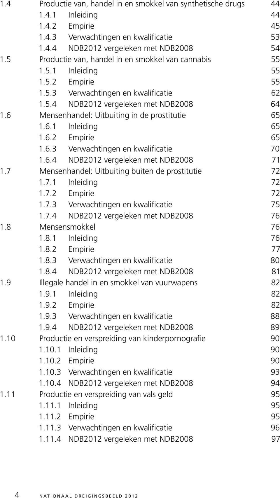 6 Mensenhandel: Uitbuiting in de prostitutie 65 1.6.1 Inleiding 65 1.6.2 Empirie 65 1.6.3 Verwachtingen en kwalificatie 70 1.6.4 NDB2012 vergeleken met NDB2008 71 1.