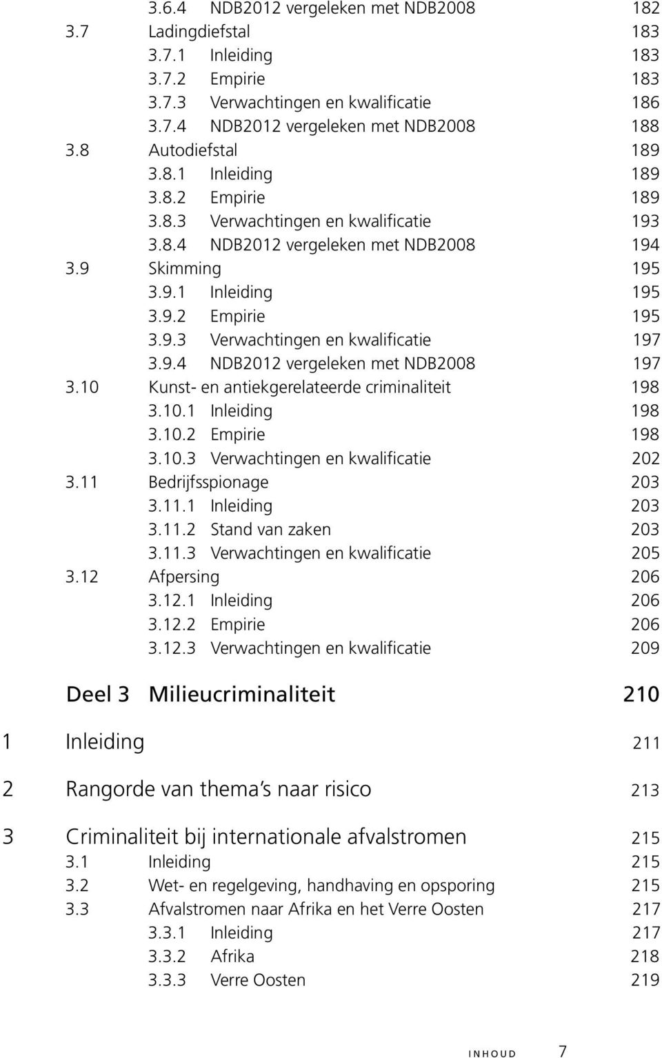 9.4 NDB2012 vergeleken met NDB2008 197 3.10 Kunst- en antiekgerelateerde criminaliteit 198 3.10.1 Inleiding 198 3.10.2 Empirie 198 3.10.3 Verwachtingen en kwalificatie 202 3.11 Bedrijfsspionage 203 3.