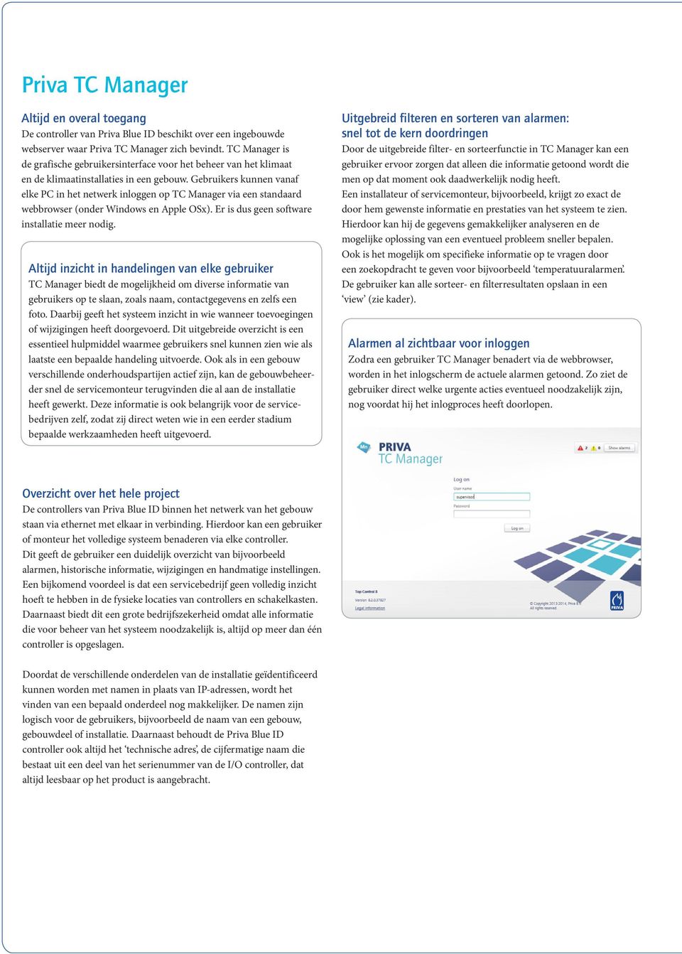 Gebruikers kunnen vanaf elke PC in het netwerk inloggen op TC Manager via een standaard webbrowser (onder Windows en Apple OSx). Er is dus geen software installatie meer nodig.