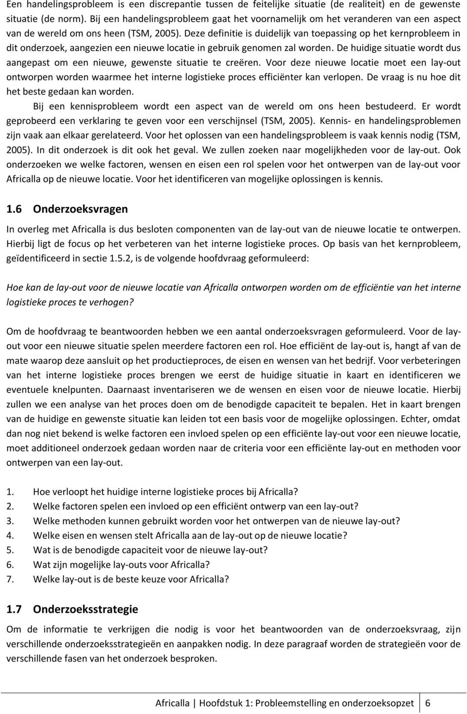 Deze definitie is duidelijk van toepassing op het kernprobleem in dit onderzoek, aangezien een nieuwe locatie in gebruik genomen zal worden.