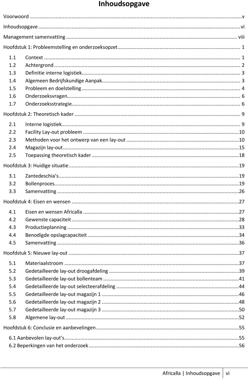 .. 9 2.1 Interne logistiek... 9 2.2 Facility Lay-out probleem...10 2.3 Methoden voor het ontwerp van een lay-out...10 2.4 Magazijn lay-out...15 2.5 Toepassing theoretisch kader.