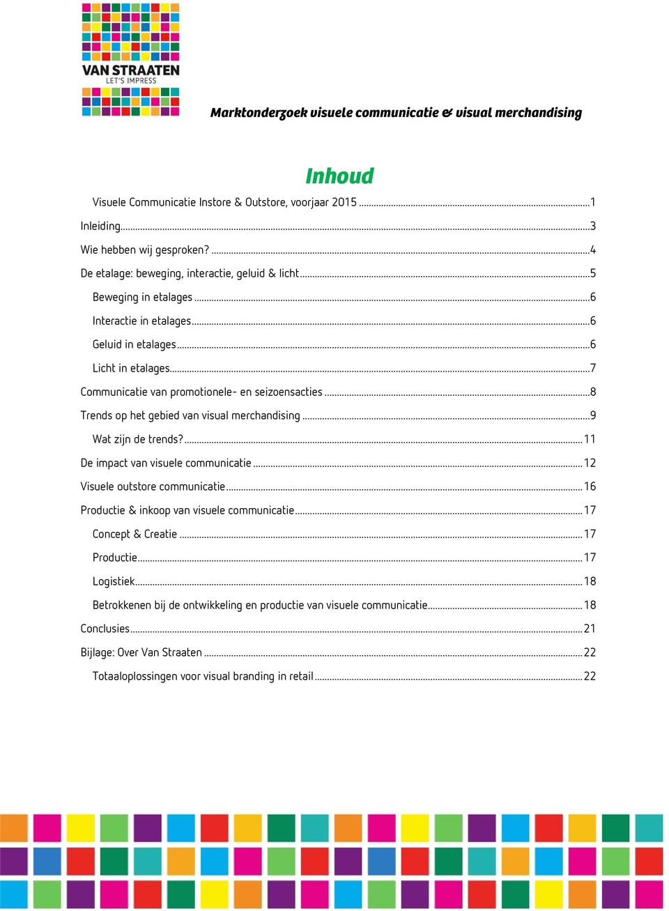 ..9 Wat zijn de trends?... 11 De impact van visuele communicatie... 12 Visuele outstore communicatie... 16 Productie & inkoop van visuele communicatie... 17 Concept & Creatie.