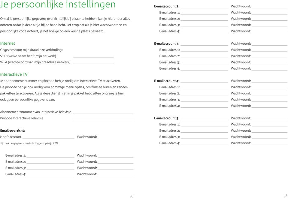 E-mailadres 2: E-mailadres 3: E-mailadres 4: Internet Gegevens voor mijn draadloze verbinding: SSID (welke naam heeft mijn netwerk) WPA (wachtwoord van mijn draadloze netwerk) Interactieve TV Je