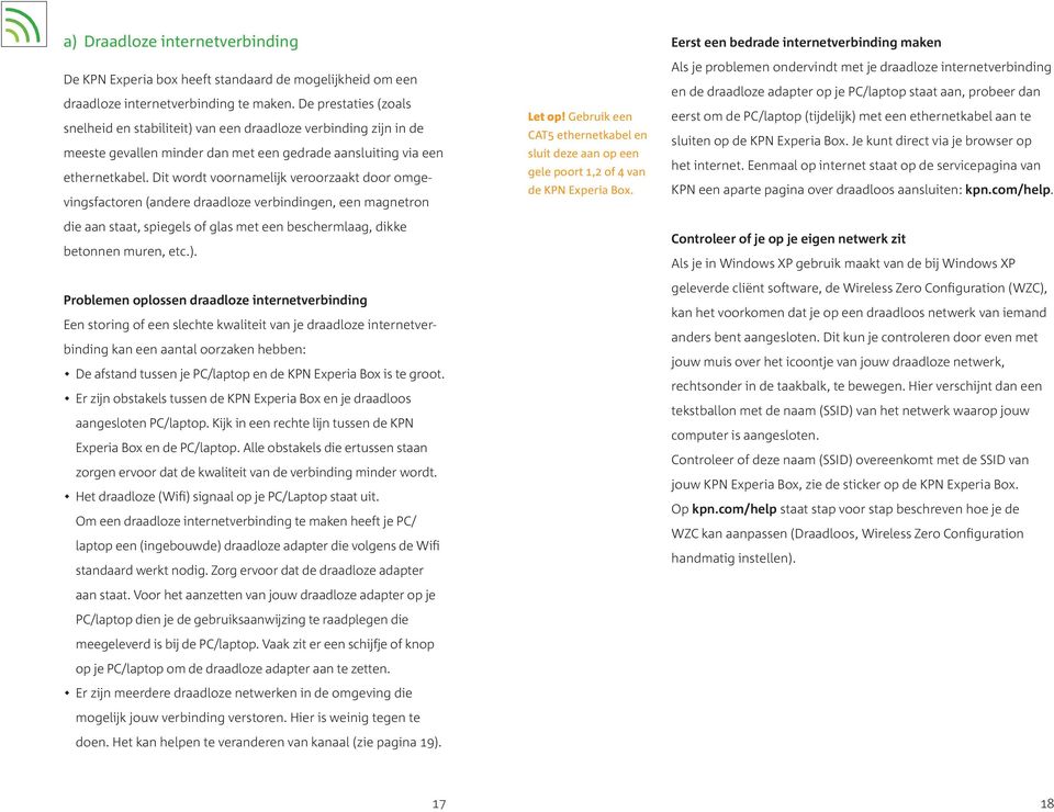 Dit wordt voornamelijk veroorzaakt door omgevingsfactoren (andere draadloze verbindingen, een magnetron die aan staat, spiegels of glas met een beschermlaag, dikke betonnen muren, etc.).