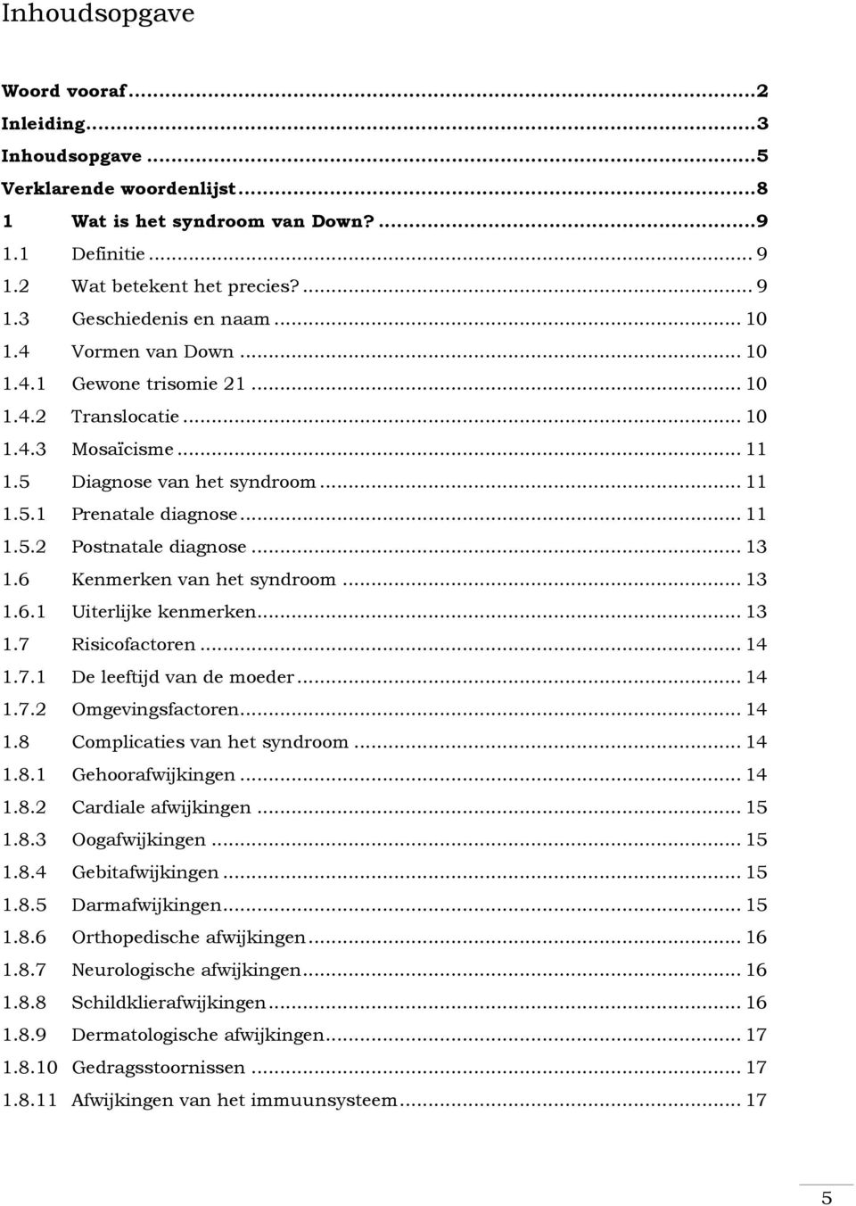 .. 13 1.6 Kenmerken van het syndroom... 13 1.6.1 Uiterlijke kenmerken... 13 1.7 Risicofactoren... 14 1.7.1 De leeftijd van de moeder... 14 1.7.2 Omgevingsfactoren... 14 1.8 Complicaties van het syndroom.