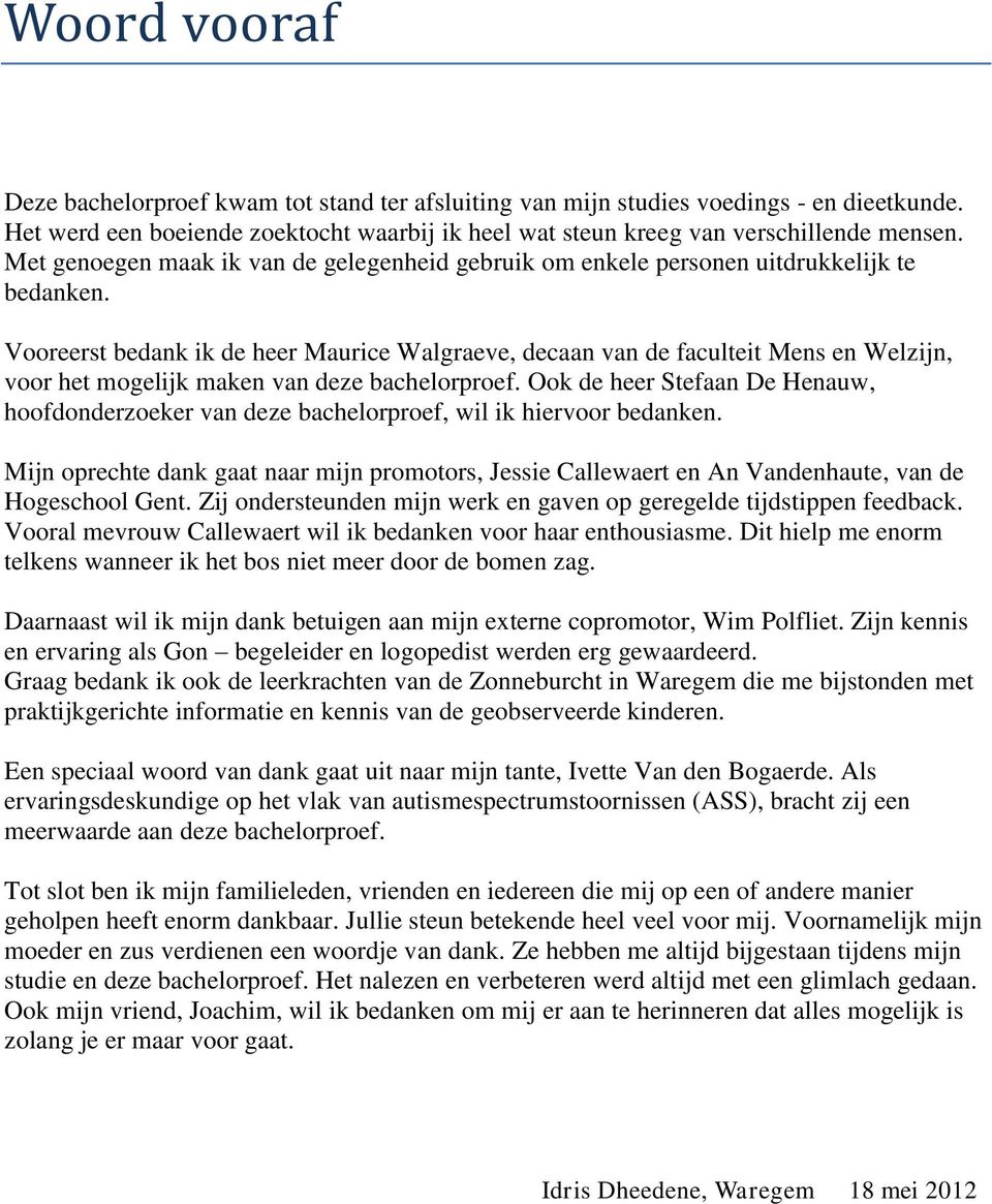 Vooreerst bedank ik de heer Maurice Walgraeve, decaan van de faculteit Mens en Welzijn, voor het mogelijk maken van deze bachelorproef.