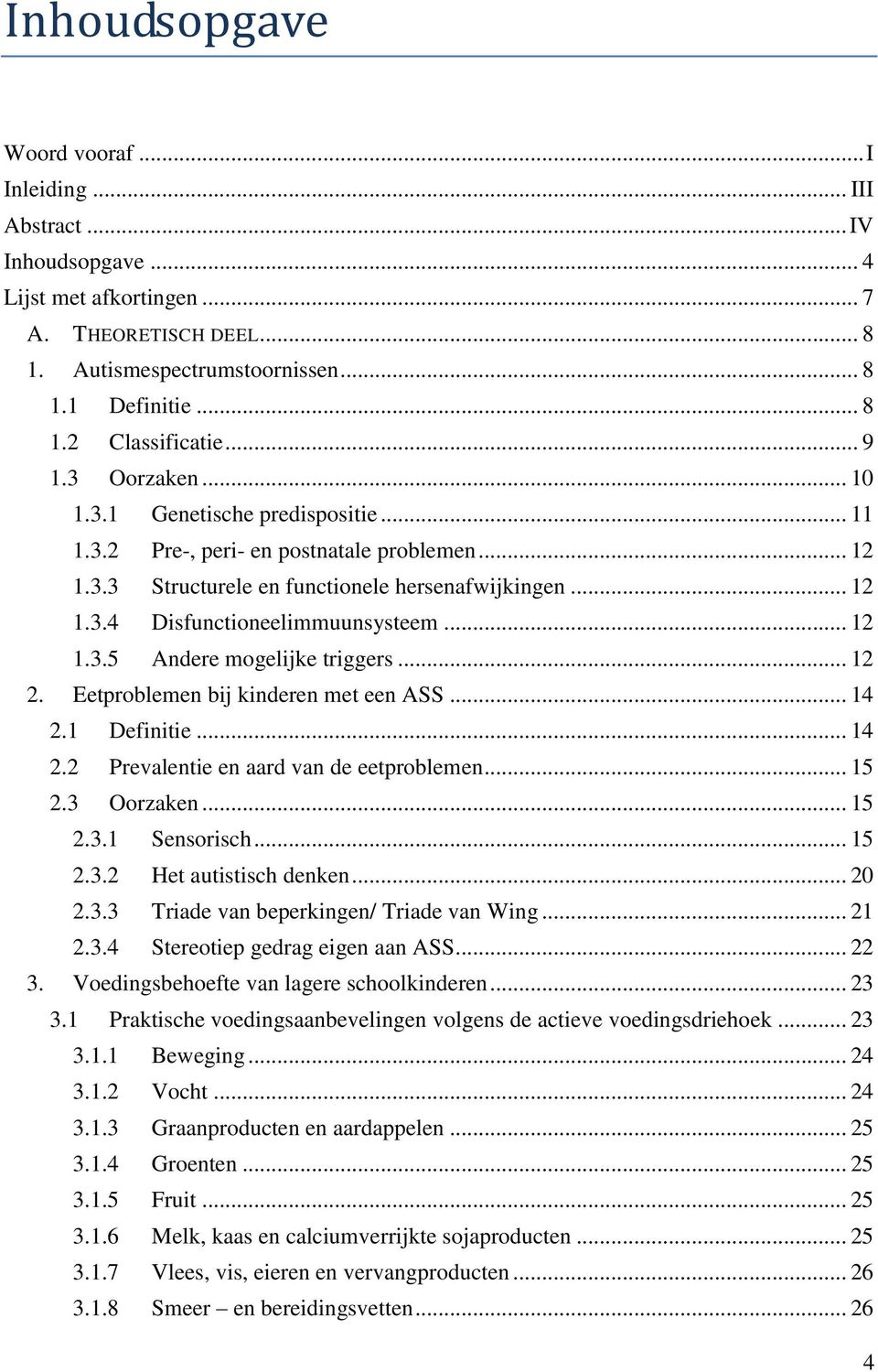 .. 12 1.3.5 Andere mogelijke triggers... 12 2. Eetproblemen bij kinderen met een ASS... 14 2.1 Definitie... 14 2.2 Prevalentie en aard van de eetproblemen... 15 2.3 Oorzaken... 15 2.3.1 Sensorisch.