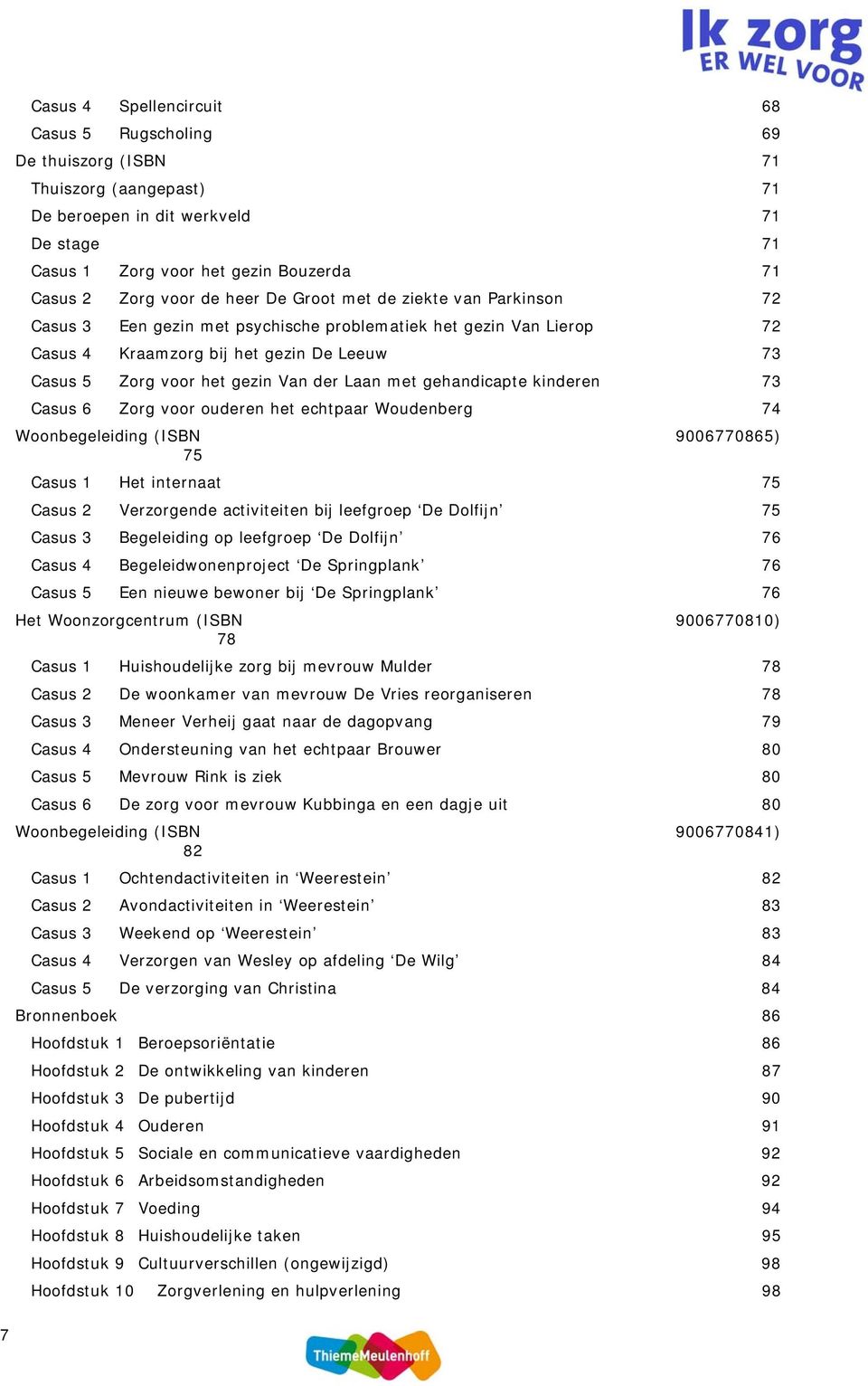 met gehandicapte kinderen 73 Casus 6 Zorg voor ouderen het echtpaar Woudenberg 74 Woonbegeleiding (ISBN 9006770865) 75 Casus 1 Het internaat 75 Casus 2 Verzorgende activiteiten bij leefgroep De