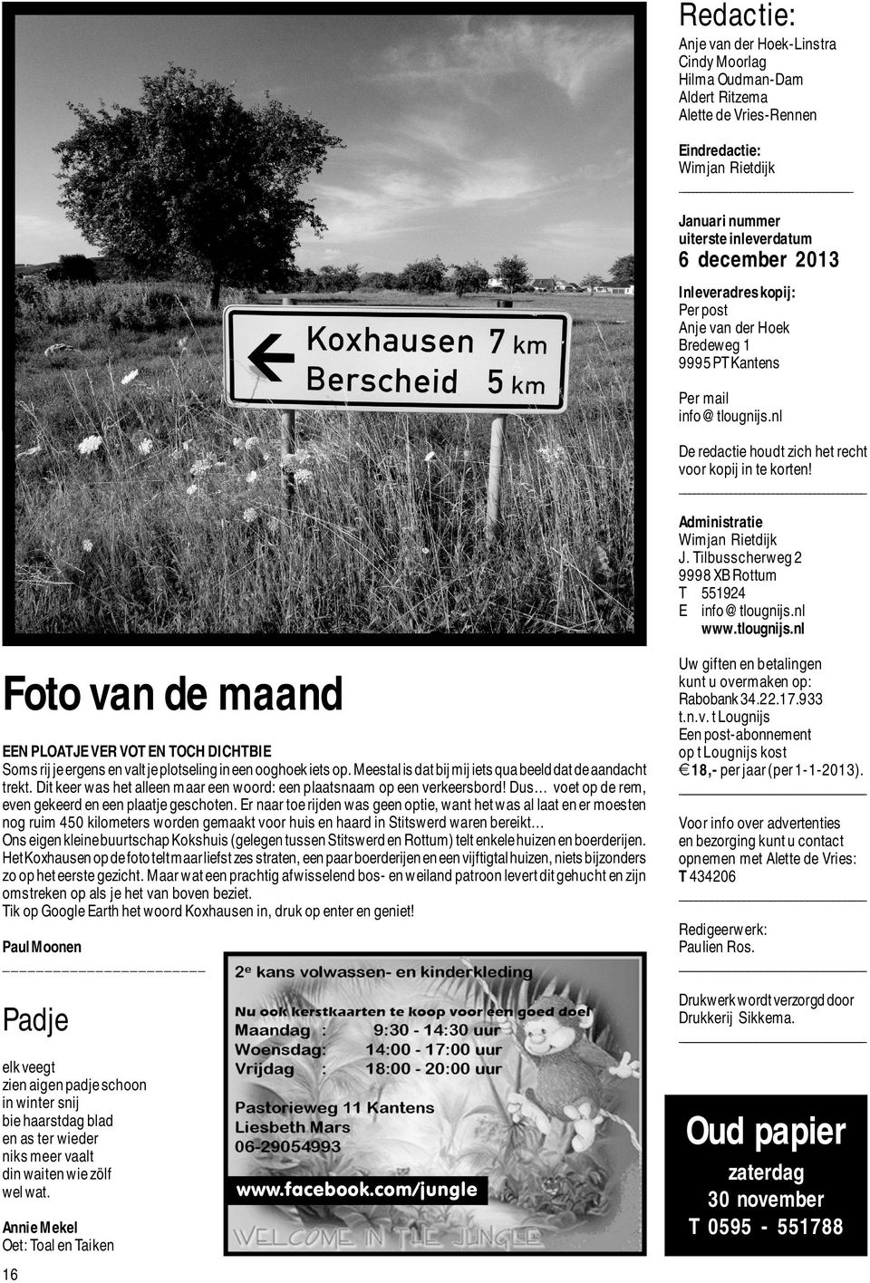 Tilbusscherweg 2 9998 XB Rottum T 551924 E info@tlougnijs.nl www.tlougnijs.nl Foto van de maand EEN PLOATJE VER VOT EN TOCH DICHTBIE Soms rij je ergens en valt je plotseling in een ooghoek iets op.
