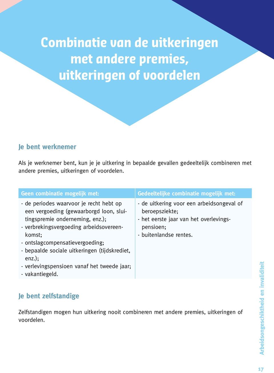 ); - verbrekingsvergoeding arbeidsovereenkomst; - ontslagcompensatievergoeding; - bepaalde sociale uitkeringen (tijdskrediet, enz.); - verlevingspensioen vanaf het tweede jaar; - vakantiegeld.