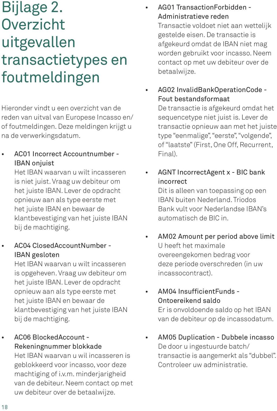 Lever de opdracht opnieuw aan als type eerste met het juiste IBAN en bewaar de klantbevestiging van het juiste IBAN bij de machtiging.