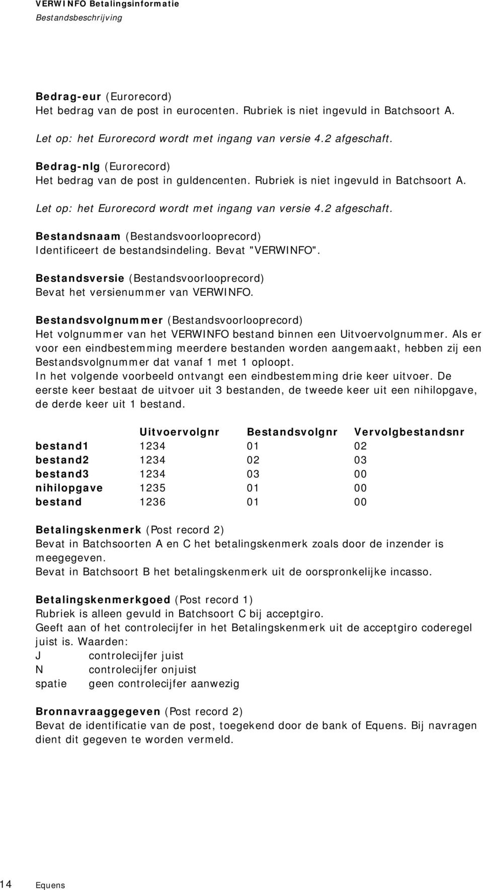 Bestandsnaam (Bestandsvoorlooprecord) Identificeert de bestandsindeling. Bevat "VERWINFO". Bestandsversie (Bestandsvoorlooprecord) Bevat het versienummer van VERWINFO.