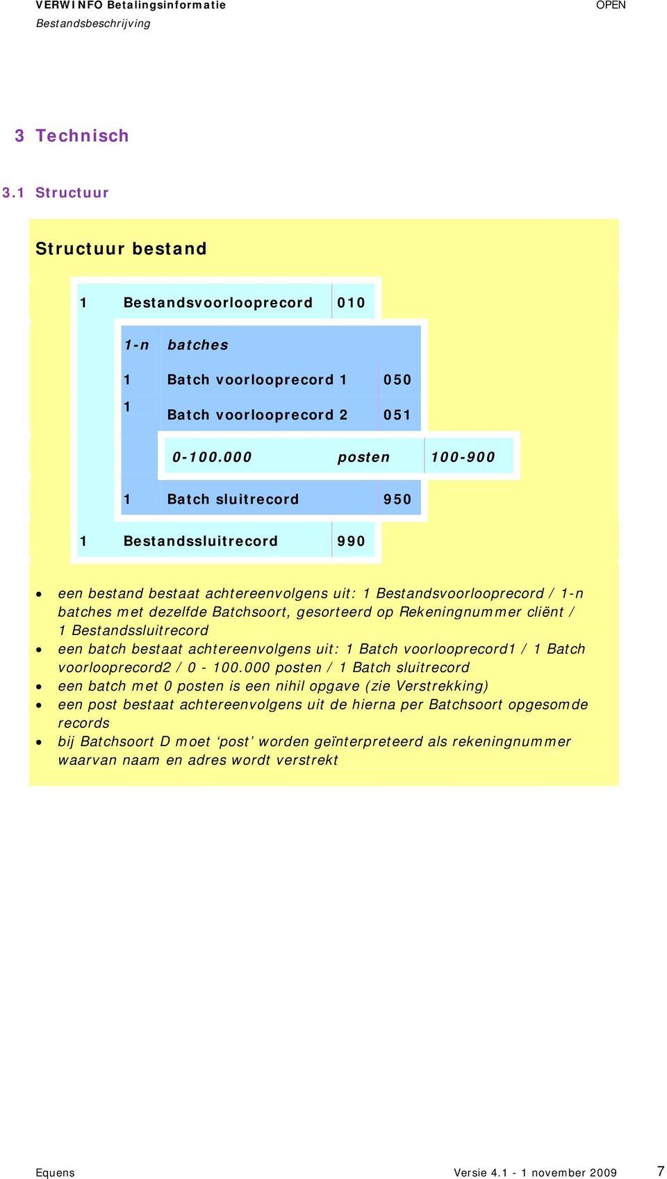 Rekeningnummer cliënt / 1 Bestandssluitrecord een batch bestaat achtereenvolgens uit: 1 Batch voorlooprecord1 / 1 Batch voorlooprecord2 / 0-100.