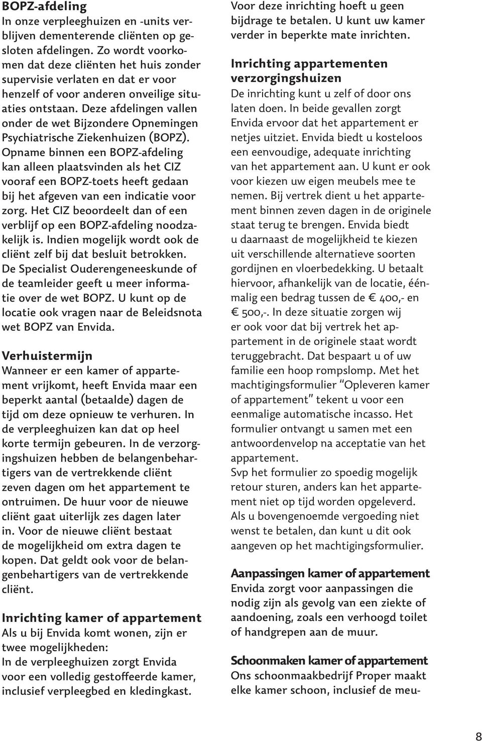 Deze afdelingen vallen onder de wet Bijzondere Opnemingen Psychiatrische Ziekenhuizen (BOPZ).